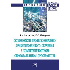Особенности профессионально-ориентированного обучения в компетентностном образовательном пространстве. Монография