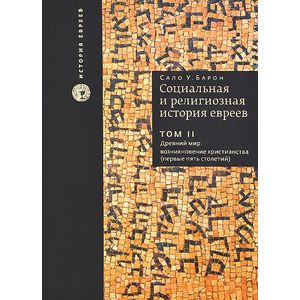 Социальная и религиозная история евреев. В 18 томах. Том 2. Древний мир. Возникновение христианства (первые пять столетий)