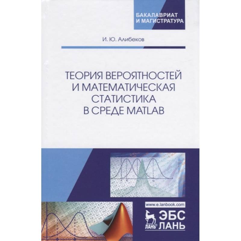 Теория вероятностей и математическая статистика в среде MATLAB. Учебное пособие Теория вероятностей и математическая статистика в среде MATLAB. Учебное пособие