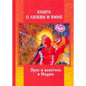 Книга о любви и вине. Эрос и Алкоголь в Индии