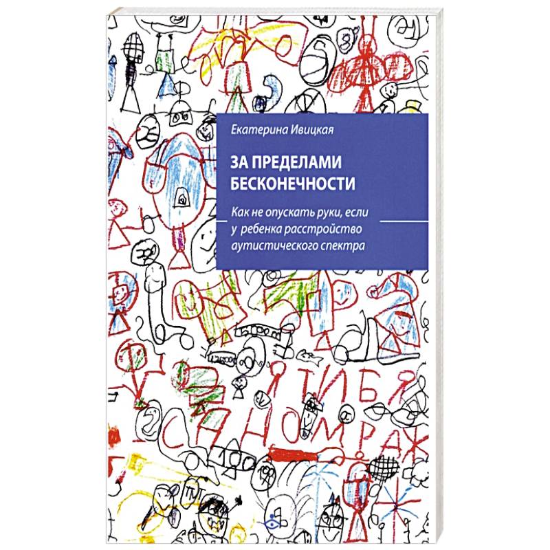 За пределами бесконечности. Как не опускать руки, если у ребенка расстройство аутистического спектра. За пределами бесконечности. Как не опускать руки, если у ребенка расстройство аутистического спектра.