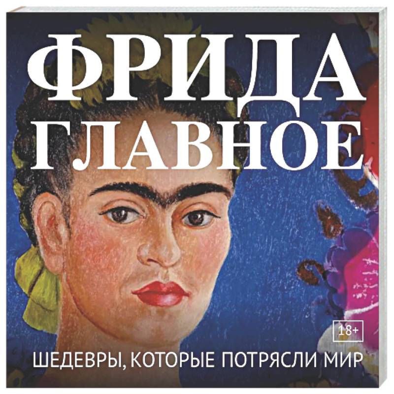 Фрида. Главное. Шедевры, которые потрясли мир
