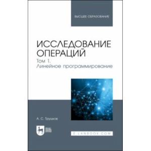 Исследование операций. Том 1. Линейное программирование. Учебник для вузов