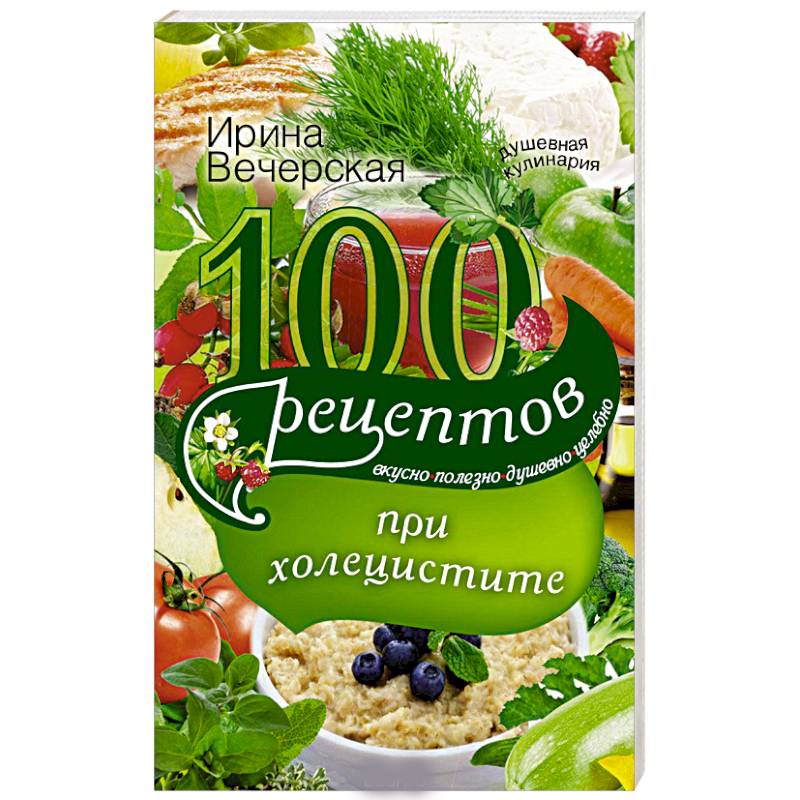100 рецептов при холецистите. Вкусно, полезно, душевно, целебно