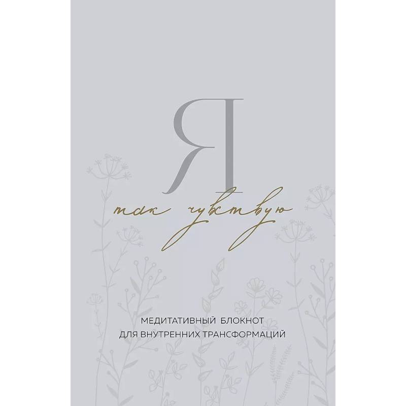 Я так чувствую. Медитативный блокнот для внутренних трансформаций Я так чувствую. Медитативный блокнот для внутренних трансформаций