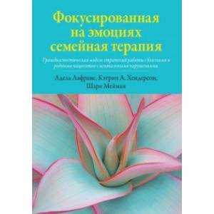 Фокусированная на эмоциях семейная терапия. Трансдиагностическая модель стратегий работы Фокусированная на эмоциях семейная терапия. Трансдиагностическая модель стратегий работы