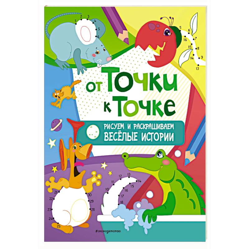 От точки к точке. Рисуем и раскрашиваем весёлые истории