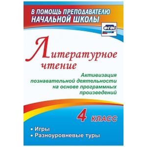 Литературное чтение. 4 класс. Активизация познавательной деятельности на основе программных. ФГОС Литературное чтение. 4 класс. Активизация познавательной деятельности на основе программных. ФГОС