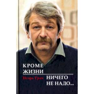 Кроме жизни - ничего не надо… (Избранное. Стихотворения. Драматургия. Переводы. Записные книжки)