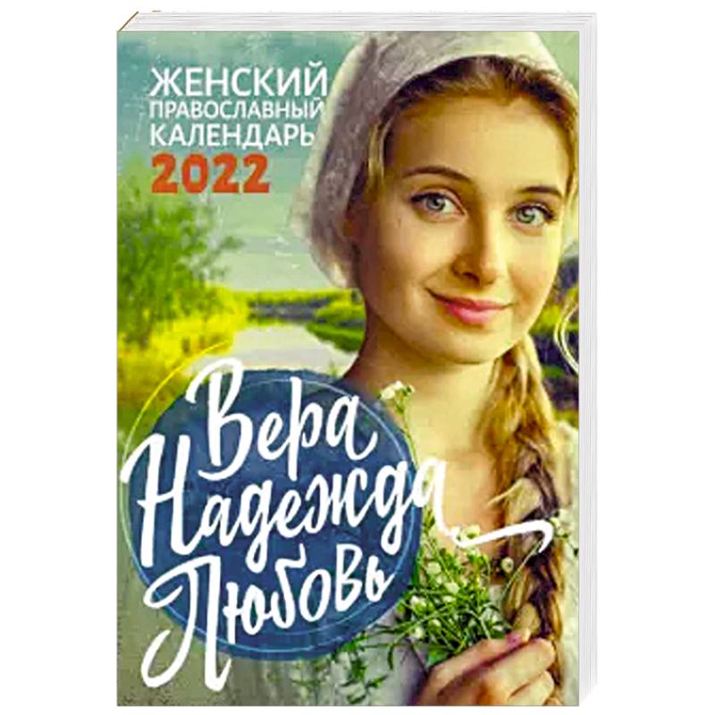 Вера. Надежда. Любовь. Православный календарь для женщин на 2022 год