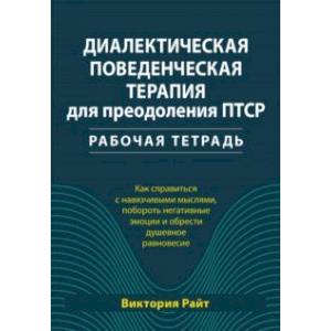 Диалектическая поведенческая терапия для преодоления ПТСР. Рабочая тетрадь Диалектическая поведенческая терапия для преодоления ПТСР. Рабочая тетрадь