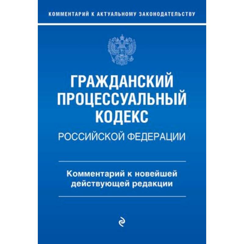 Гражданский процессуальный кодекс Российской Федерации. Комментарий к новейшей действующей редакции / ГПК РФ Гражданский процессуальный кодекс Российской Федерации. Комментарий к новейшей действующей редакции / ГПК РФ