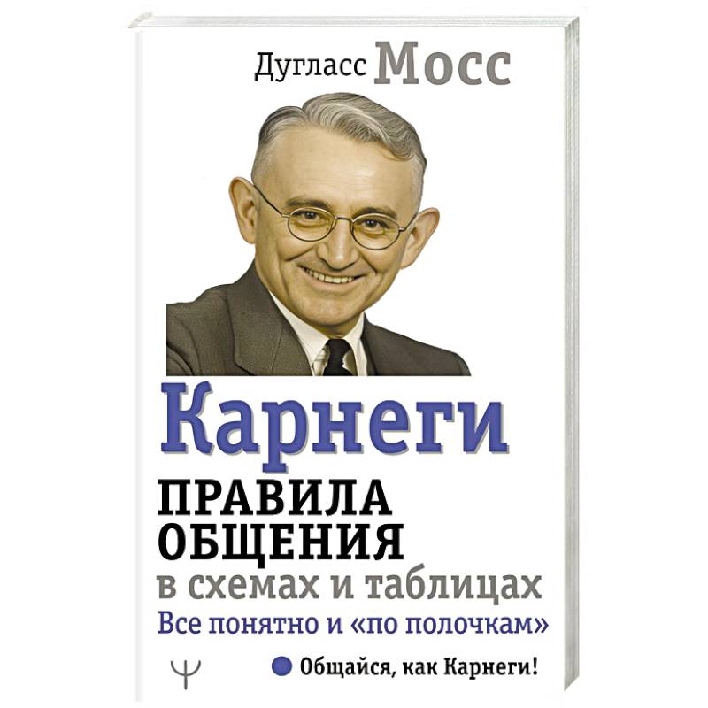Карнеги. Правила общения в схемах и таблицах. Все понятно и «по полочкам» Карнеги. Правила общения в схемах и таблицах. Все понятно и «по полочкам»