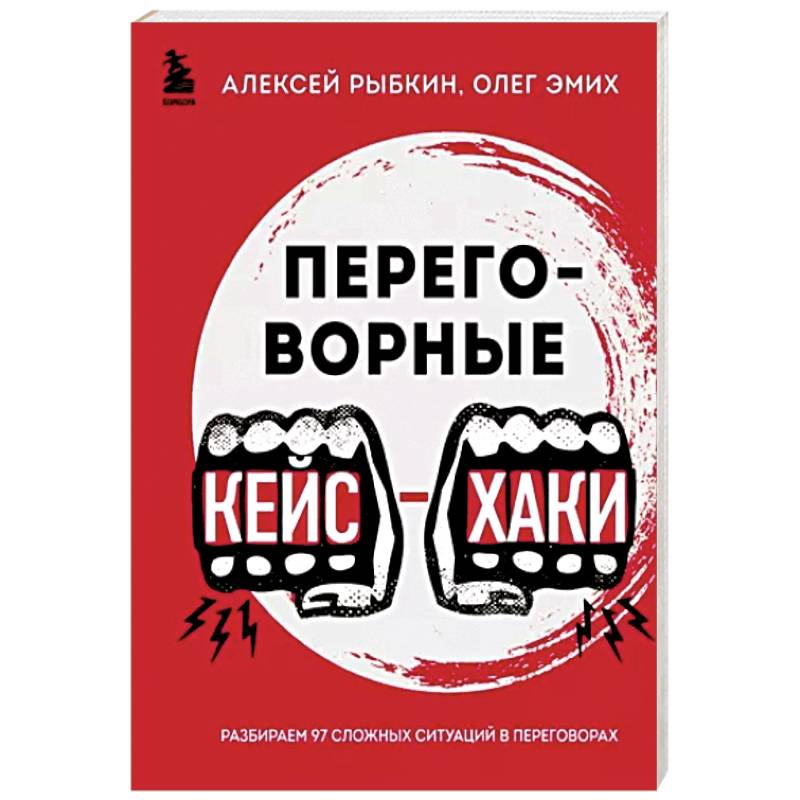 Переговорные кейсхаки. Разбираем 97 сложных ситуаций в переговорах Переговорные кейсхаки. Разбираем 97 сложных ситуаций в переговорах