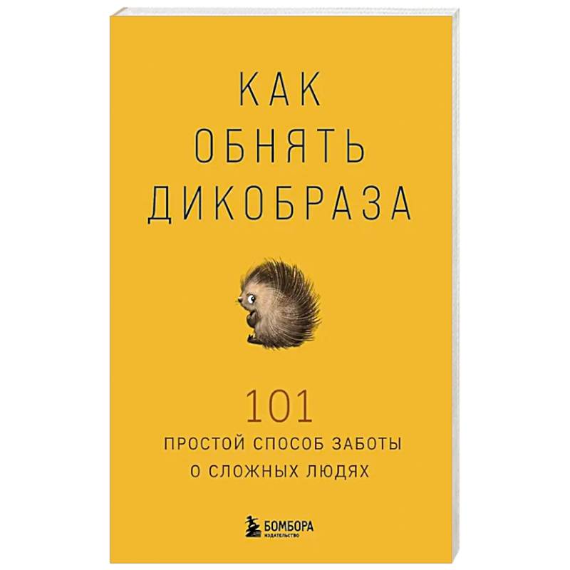 Как обнять дикобраза. 101 простой способ заботы о сложных людях