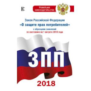 Закон Российской Федерации 'О защите прав потребителей' с образцами заявлений по состоянию на 1 августа 2018 года Закон Российской Федерации 'О защите прав потребителей' с образцами заявлений по состоянию на 1 августа 2018 года