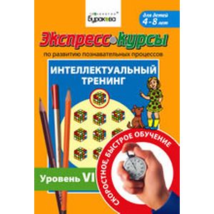 Экспресс-курсы по развитию познавательных процессов. Интеллектуальный тренинг. Уровень 6