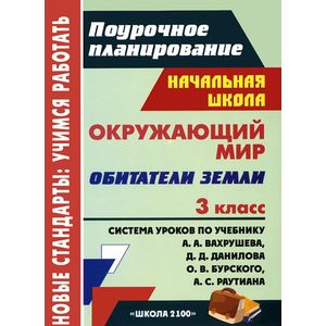 Окружающий мир. Обитатели Земли. 3 класс. Система уроков по учебнику А. А. Вахрушева, Д. Д. Данилова, О. В. Бурского, А. С. Раутиана Окружающий мир. Обитатели Земли. 3 класс. Система уроков по учебнику А. А. Вахрушева, Д. Д. Данилова, О. В. Бурского, А. С. Раутиана