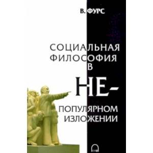 Социальная философия в непопулярном изложении Социальная философия в непопулярном изложении
