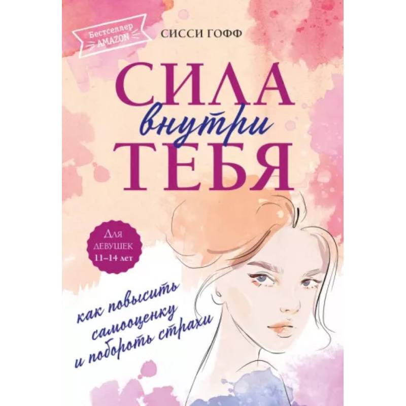 Сила внутри тебя. Как повысить самооценку и побороть страхи Сила внутри тебя. Как повысить самооценку и побороть страхи
