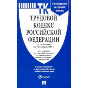 Трудовой кодекс Российской Федерации по состоянию на 18 ноября 2021 г. С таблицей изменений Трудовой кодекс Российской Федерации по состоянию на 18 ноября 2021 г. С таблицей изменений