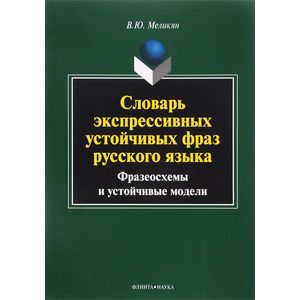 Словарь экспрессивных устойчивых фраз русского языка. Фразеосхемы и устойчивые модели