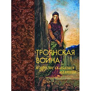 Троянская война и другие сказания эллинов.