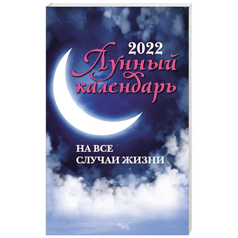 Лунный календарь на все случаи жизни на 2022 год Лунный календарь на все случаи жизни на 2022 год