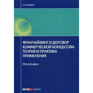 Франчайзинг и договор коммерческой концессии: теория и практика применения Франчайзинг и договор коммерческой концессии: теория и практика применения