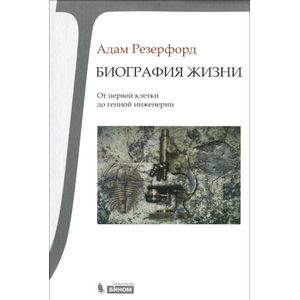 Биография Жизни. От первой клетки до генной инженерии