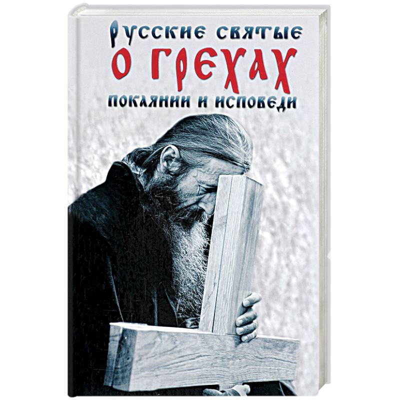 Русские святые о грехах, покаянии и исповеди. О спасении души и перенесении всякой скорби, гнева и нужды
