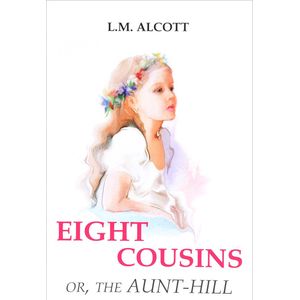 Eight Cousins or, The Aunt-Hill Eight Cousins or, The Aunt-Hill