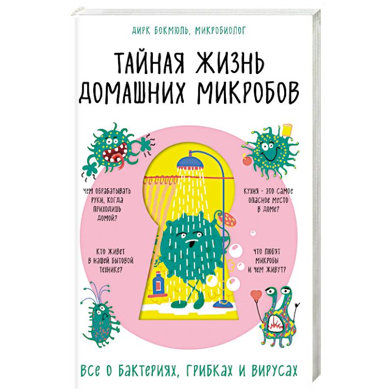Тайная жизнь домашних микробов: все о бактериях, грибках и вирусах