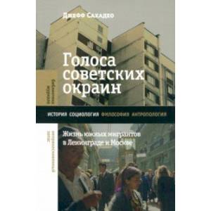 Голоса советских окраин. Жизнь южных мигрантов в Ленинграде и Москве Голоса советских окраин. Жизнь южных мигрантов в Ленинграде и Москве