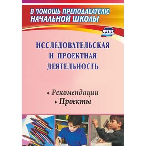 Исследовательская и проектная деятельность младших школьников. Рекомендации, проекты. ФГОС