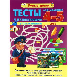 Тесты и развивающие упражнения для малышей 4-5 лет. Знакомство с окружающим миром. Основы грамоты
