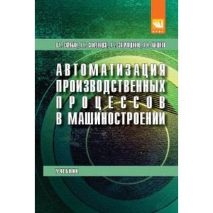 Автоматизация производственных процессов в машиностроении. Учебник