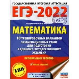 ЕГЭ-2022. Математика. 10 тренировочных вариантов экзаменационных работ для подготовки к единому государственному экзамену. Профильный уровень