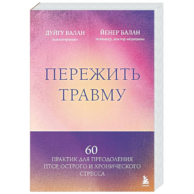 Пережить травму. 60 практик для преодоления ПТСР, острого и хронического стресса