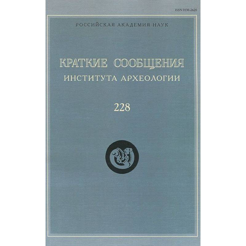 Краткие сообщения Института археологии. Выпуск 228