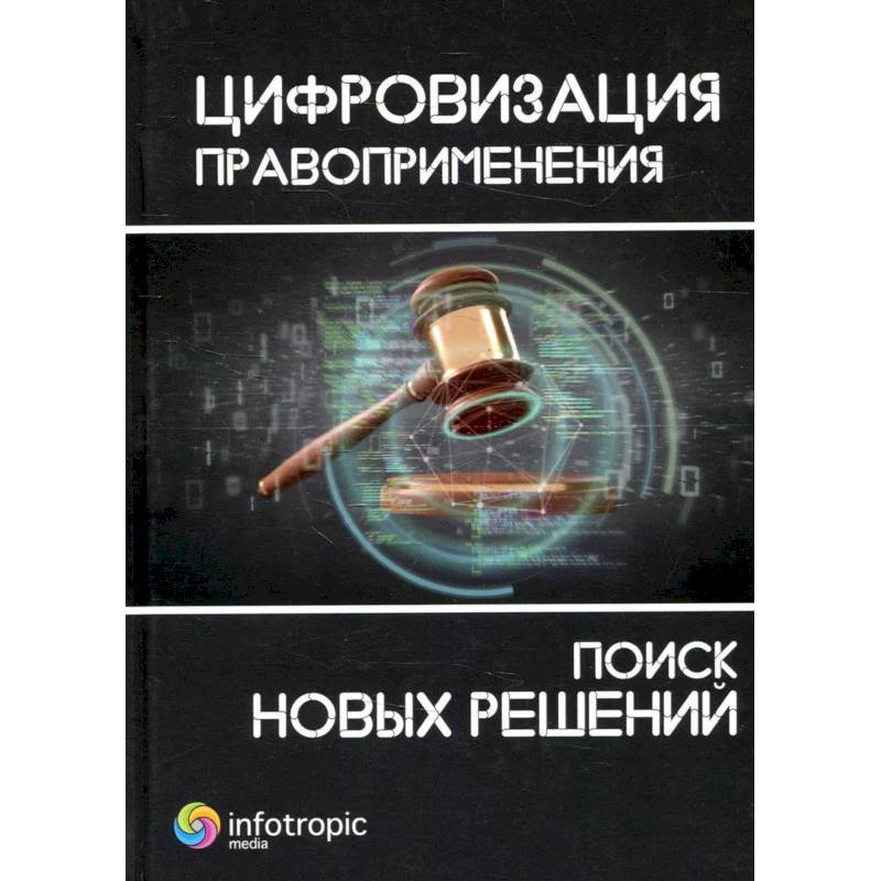 Цифровизация правоприменения: поиск новых решений: монография