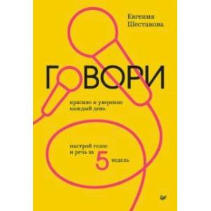 Говори красиво и уверенно каждый день. Настрой голос и речь за 5 недель Говори красиво и уверенно каждый день. Настрой голос и речь за 5 недель