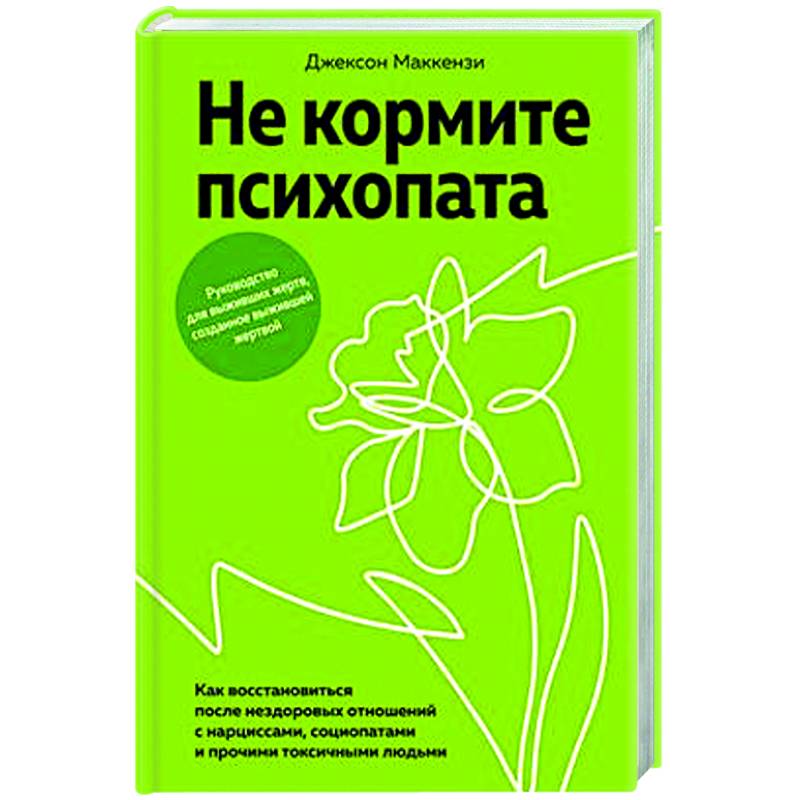 Не кормите психопата. Как восстанавливаться после нездоровых отношений Не кормите психопата. Как восстанавливаться после нездоровых отношений