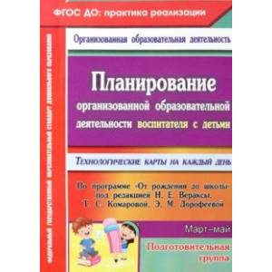 Планирование организованной образовательной деятельности воспитателя с детьми подготов. гр. Март-май Планирование организованной образовательной деятельности воспитателя с детьми подготов. гр. Март-май