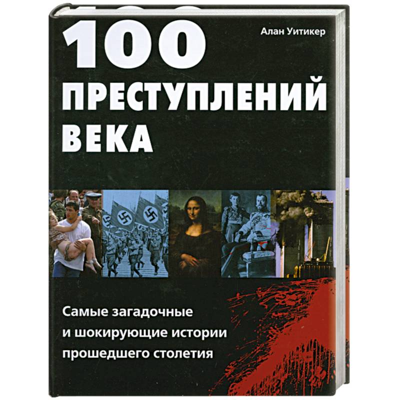 100 преступлений века. Самые загадочные и шокирующие истории прошедшего столетия