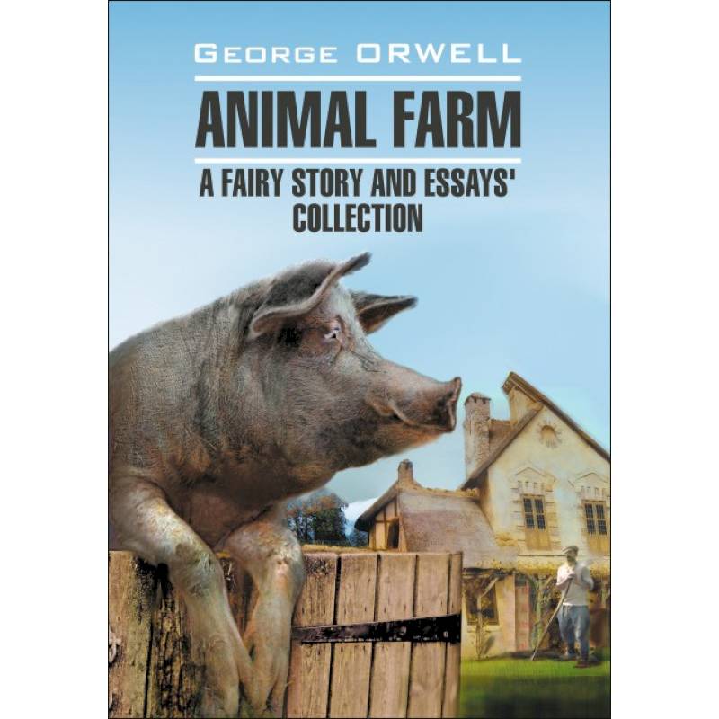 Animal farm. A fairy story and essay`s collection