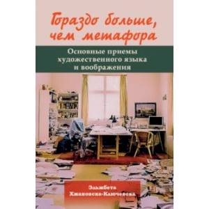 Гораздо больше, чем метафора. Основные приемы художественного языка и воображения Гораздо больше, чем метафора. Основные приемы художественного языка и воображения