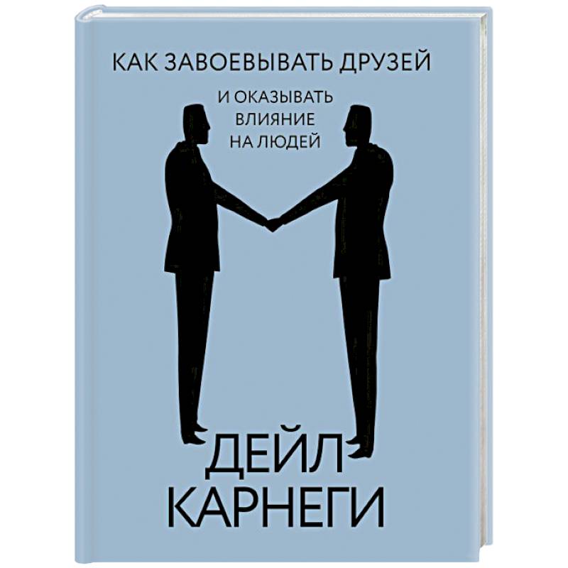 Как завоевывать друзей и оказывать влияние на людей Как завоевывать друзей и оказывать влияние на людей