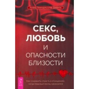 Секс, любовь и опасности близости. Как сохранить страсть в отношениях,когда медовый месяц закончился Секс, любовь и опасности близости. Как сохранить страсть в отношениях,когда медовый месяц закончился
