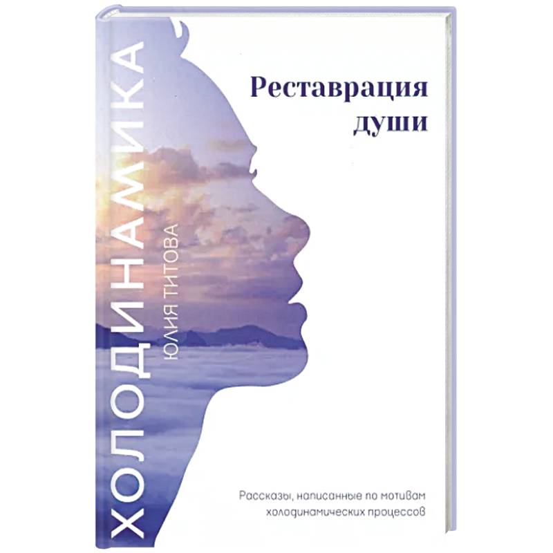 Холодинамика. Реставрация души. Рассказы, написанные по мотивам холодинамических процессов Холодинамика. Реставрация души. Рассказы, написанные по мотивам холодинамических процессов
